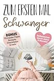 Zum ersten Mal Schwanger: Meister deine 9 Monate selbstsicher und gelassen dank einer...